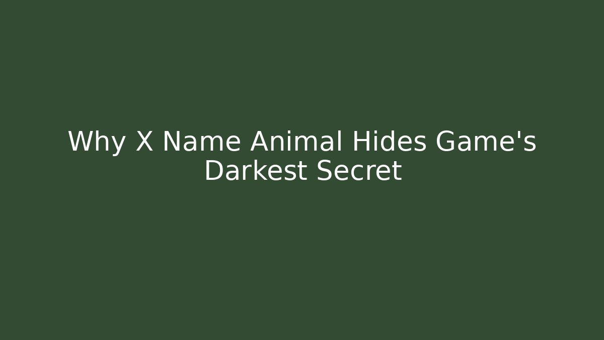Why X Name Animal Hides Game's Darkest Secret