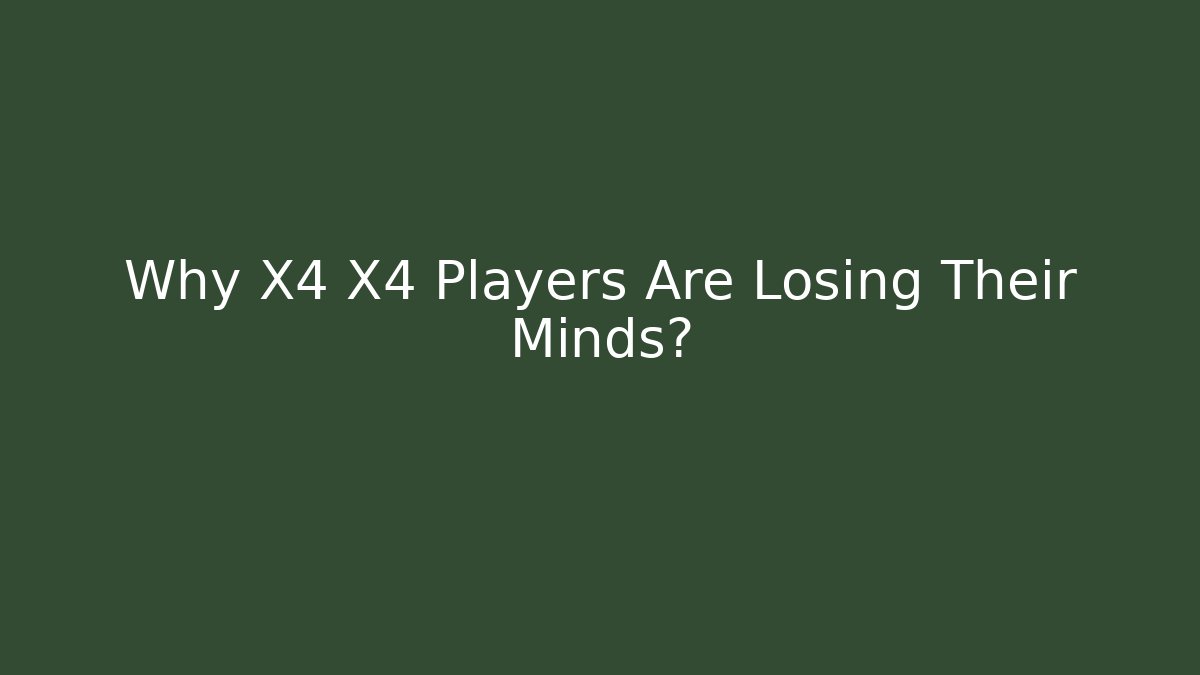 Why X4 X4 Players Are Losing Their Minds?