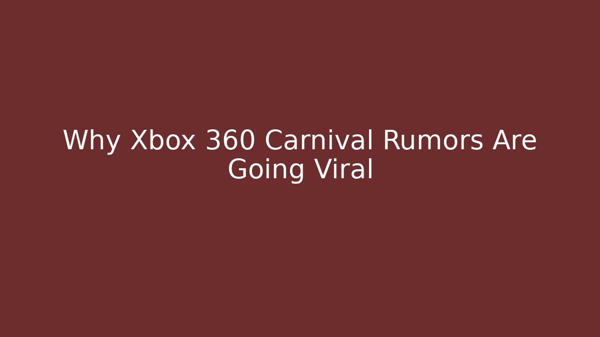 Why Xbox 360 Carnival Rumors Are Going Viral
