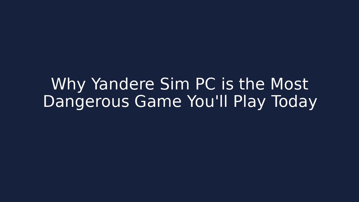 Why Yandere Sim PC is the Most Dangerous Game You'll Play Today