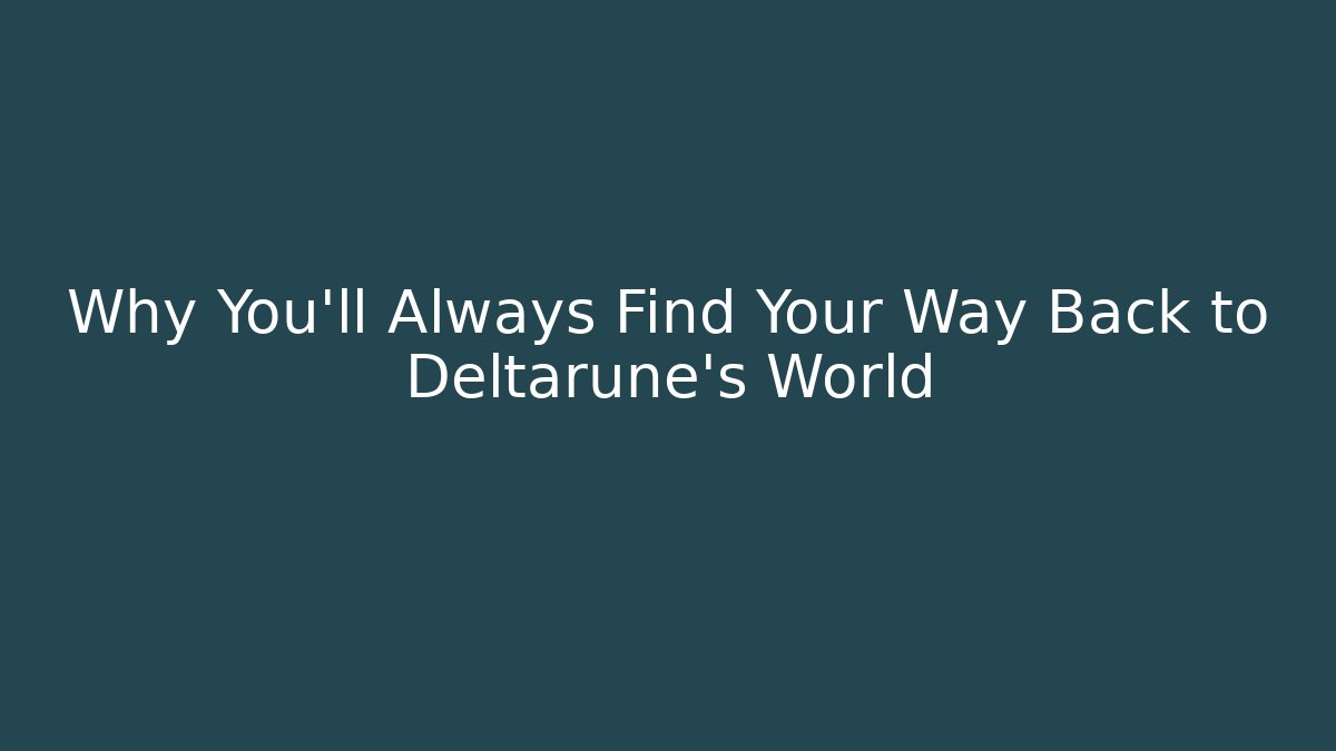 Why You'll Always Find Your Way Back to Deltarune's World