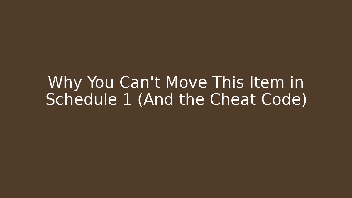Why You Can't Move This Item in Schedule 1 (And the Cheat Code)