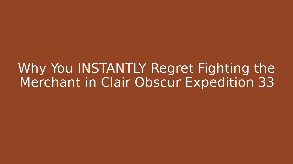 Why You INSTANTLY Regret Fighting the Merchant in Clair Obscur Expedition 33