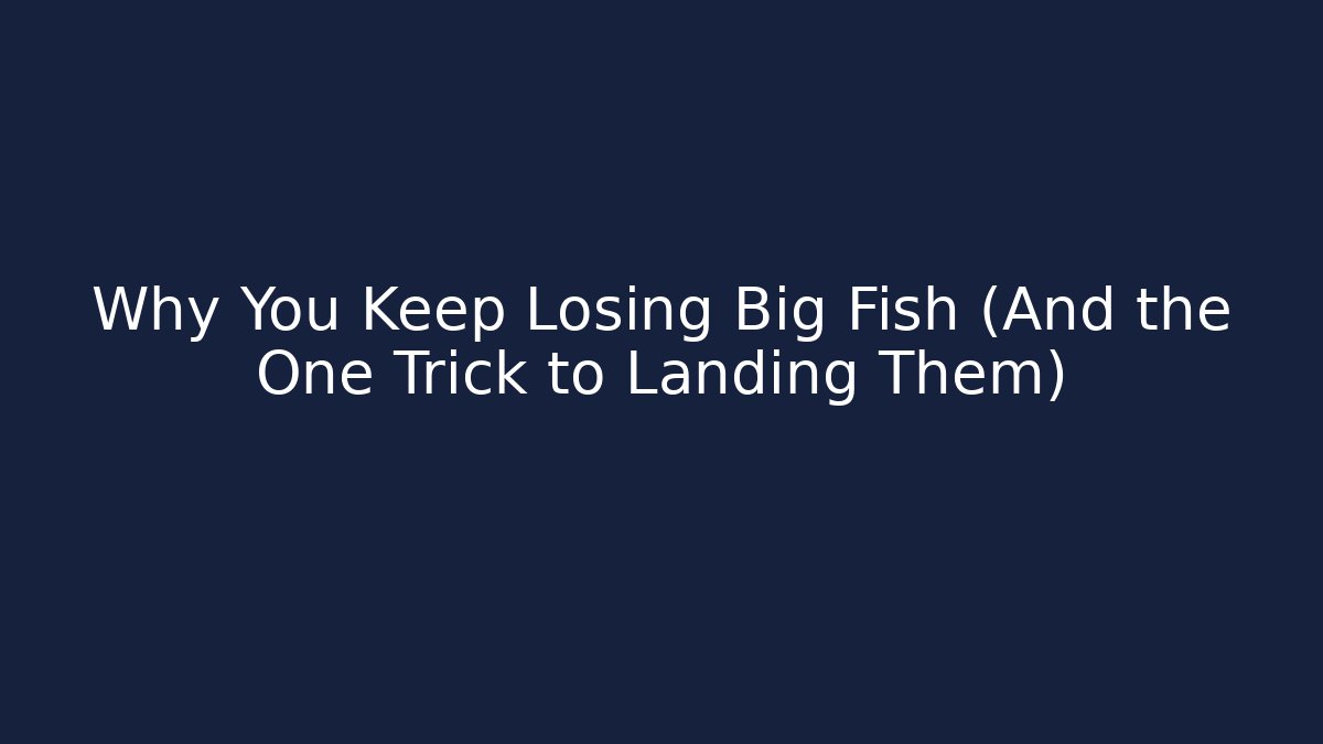 Why You Keep Losing Big Fish (And the One Trick to Landing Them) - The Family Holidays