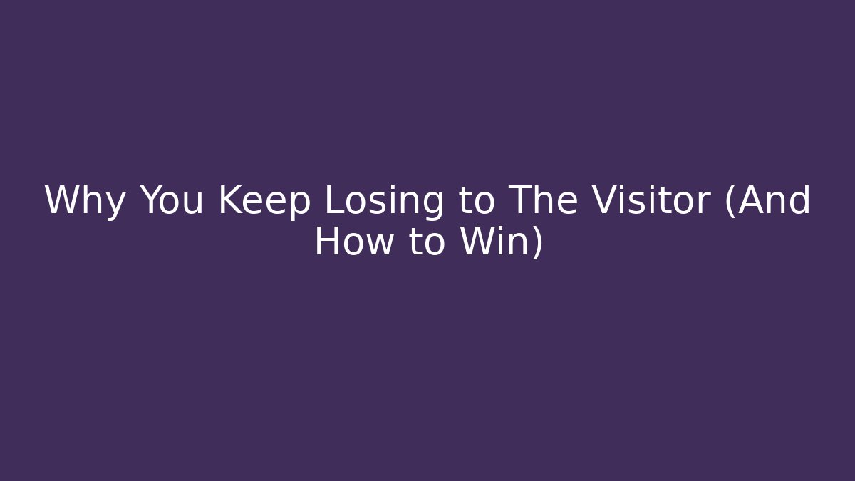 Why You Keep Losing to The Visitor (And How to Win)