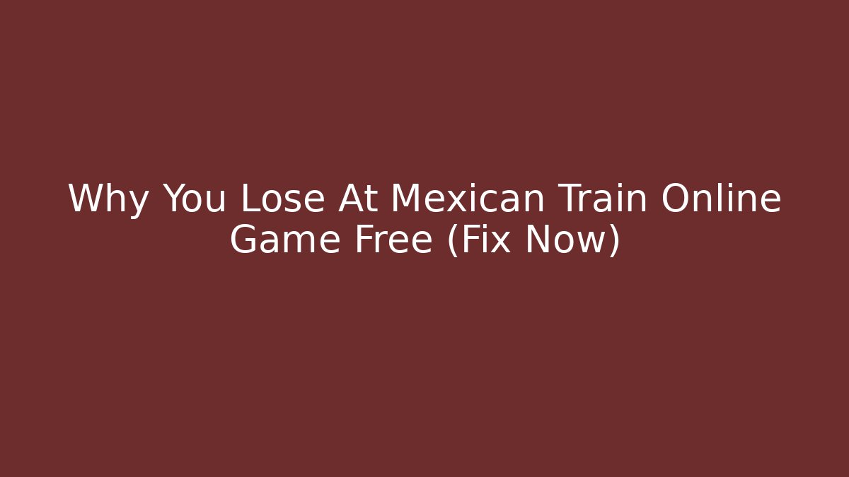 Why You Lose At Mexican Train Online Game Free (Fix Now)