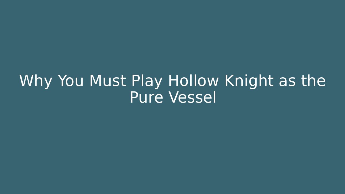 Why You Must Play Hollow Knight as the Pure Vessel