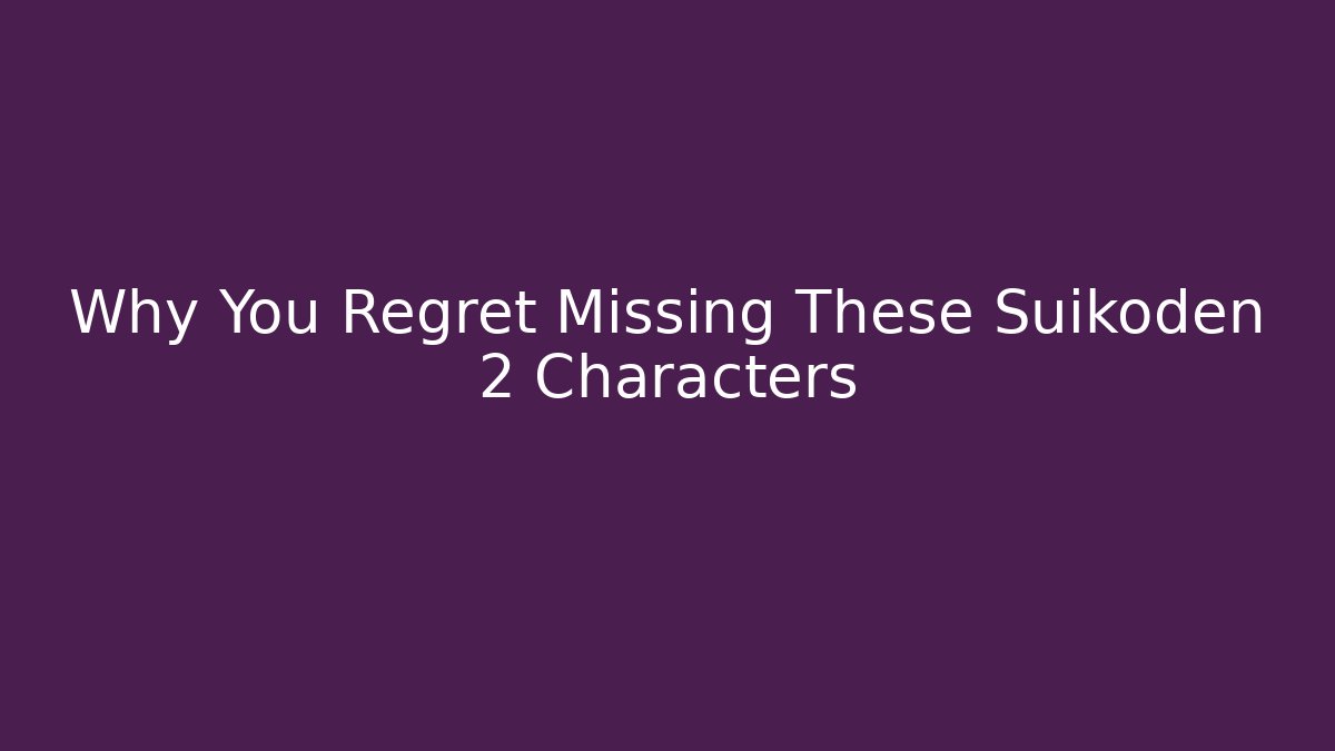Why You Regret Missing These Suikoden 2 Characters