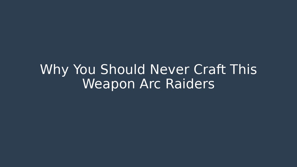 Why You Should Never Craft This Weapon Arc Raiders