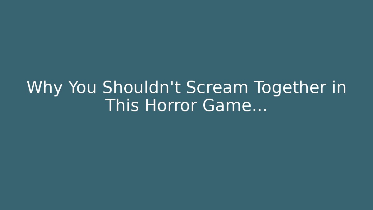 Why You Shouldn't Scream Together in This Horror Game…