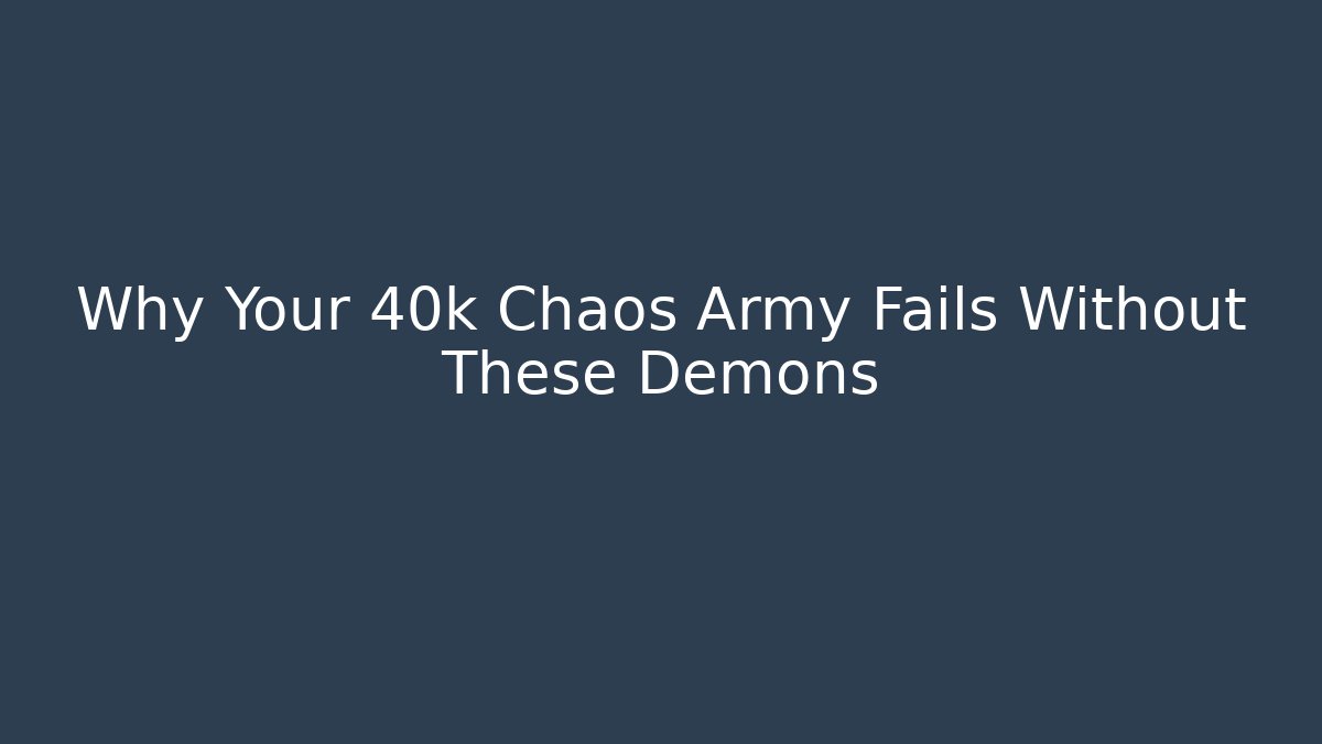 Why Your 40k Chaos Army Fails Without These Demons - The Family Holidays
