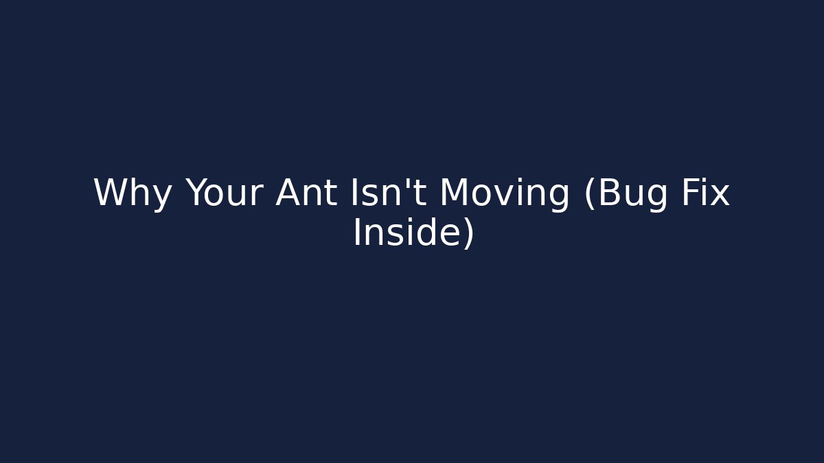 Why Your Ant Isn’t Moving (Bug Fix Inside)