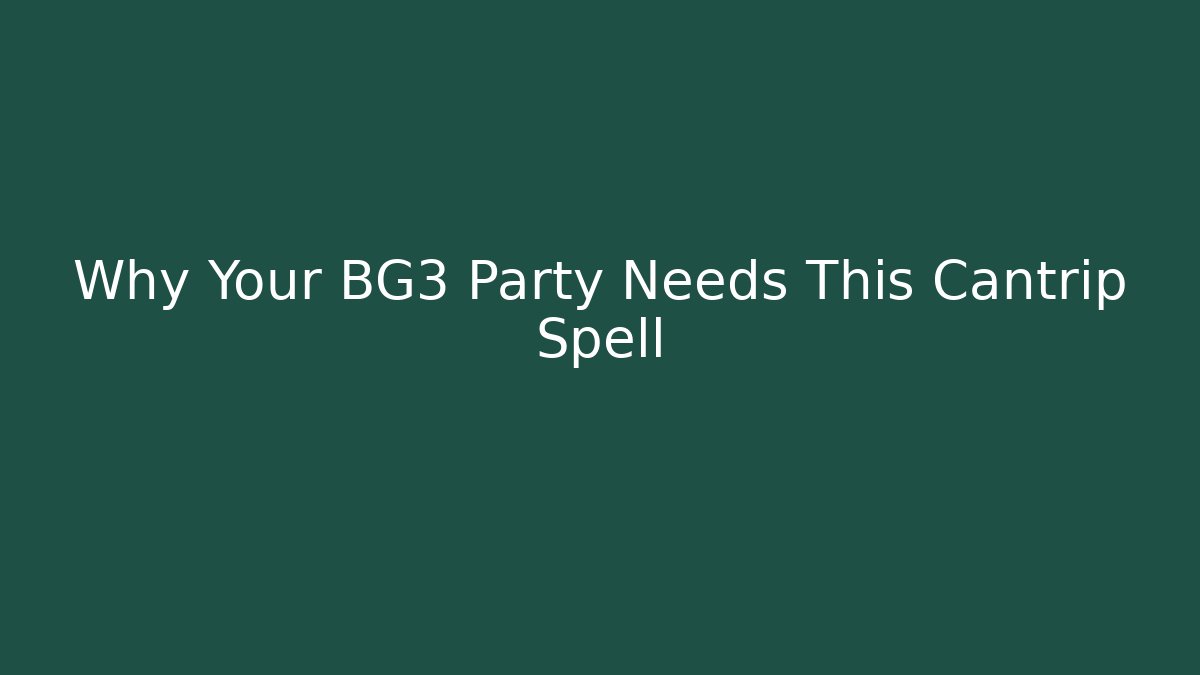 Why Your BG3 Party Needs This Cantrip Spell