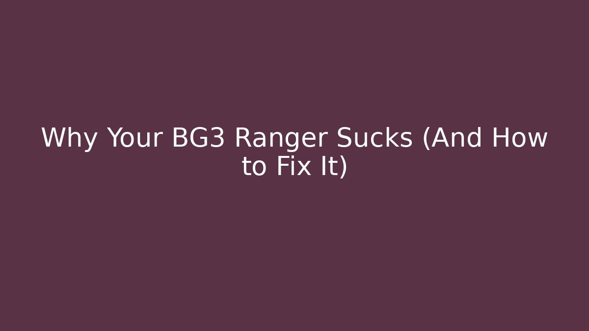 Why Your BG3 Ranger Sucks (And How to Fix It)