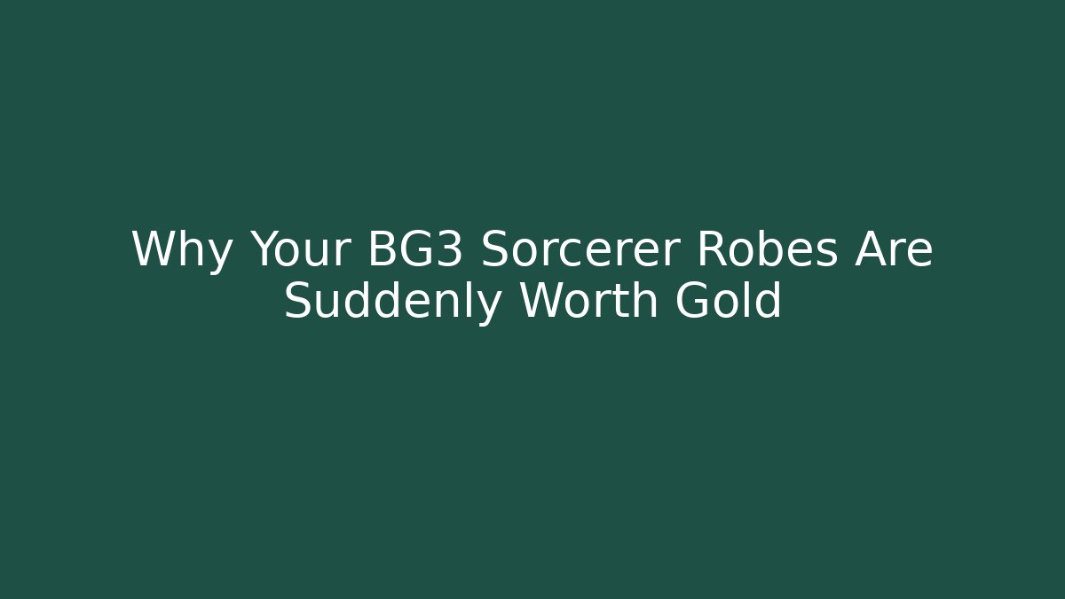 Why Your BG3 Sorcerer Robes Are Suddenly Worth Gold
