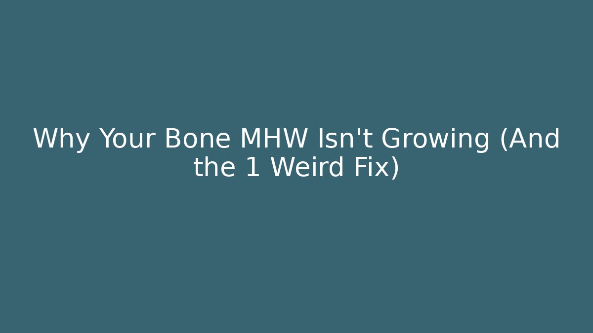 Why Your Bone MHW Isn't Growing (And the 1 Weird Fix)