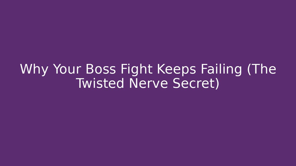 Why Your Boss Fight Keeps Failing (The Twisted Nerve Secret)