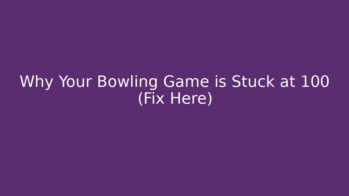 Why Your Bowling Game is Stuck at 100 (Fix Here)