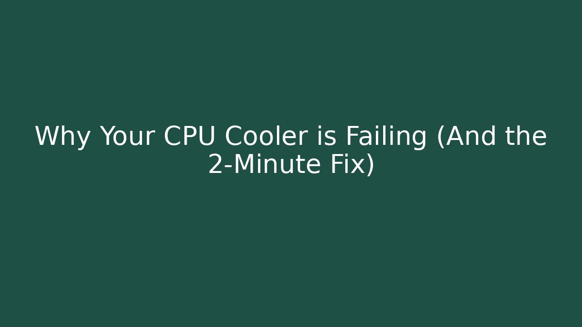 Why Your CPU Cooler is Failing (And the 2-Minute Fix)