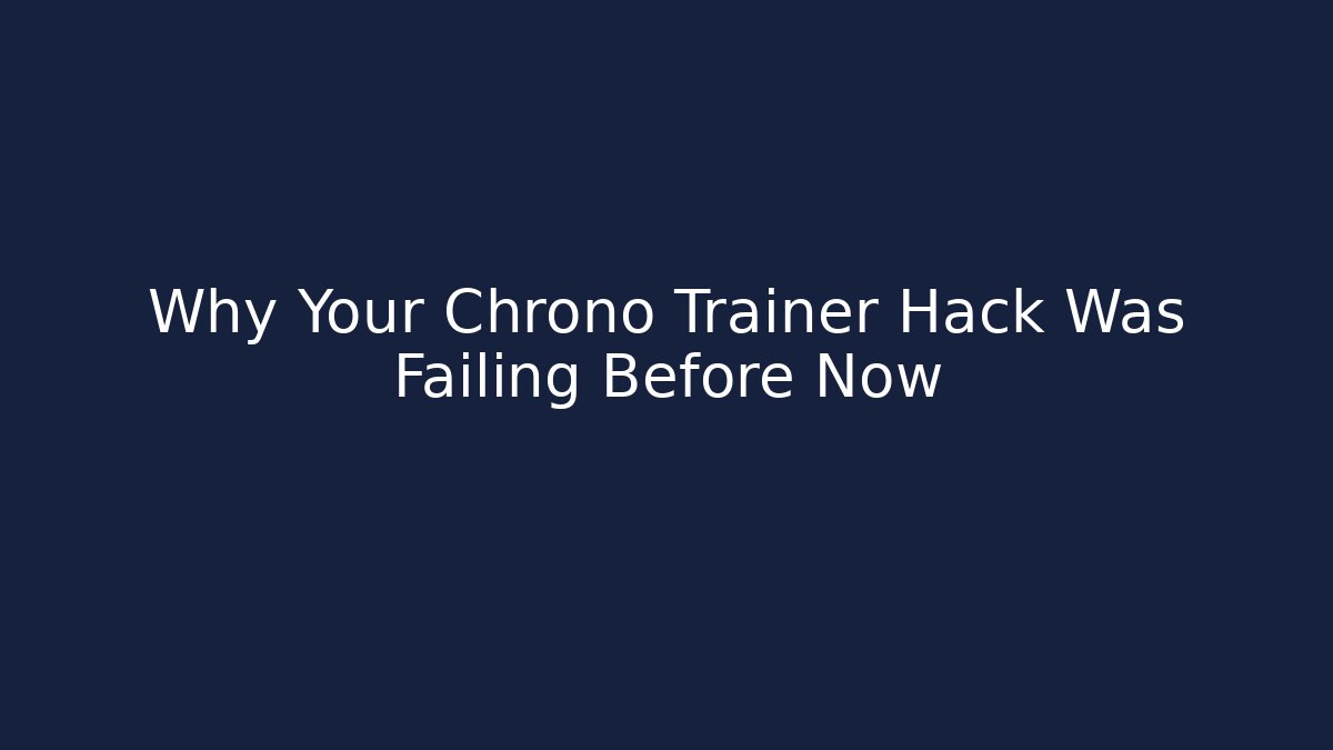 Why Your Chrono Trainer Hack Was Failing Before Now