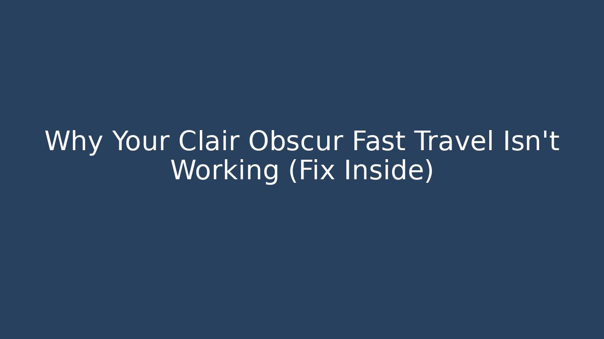 Why Your Clair Obscur Fast Travel Isn't Working (Fix Inside)