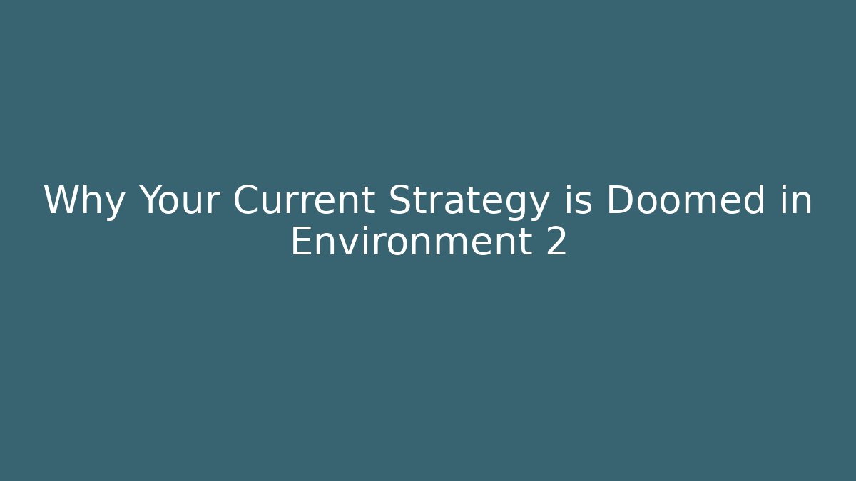 Why Your Current Strategy is Doomed in Environment 2 - The Family Holidays