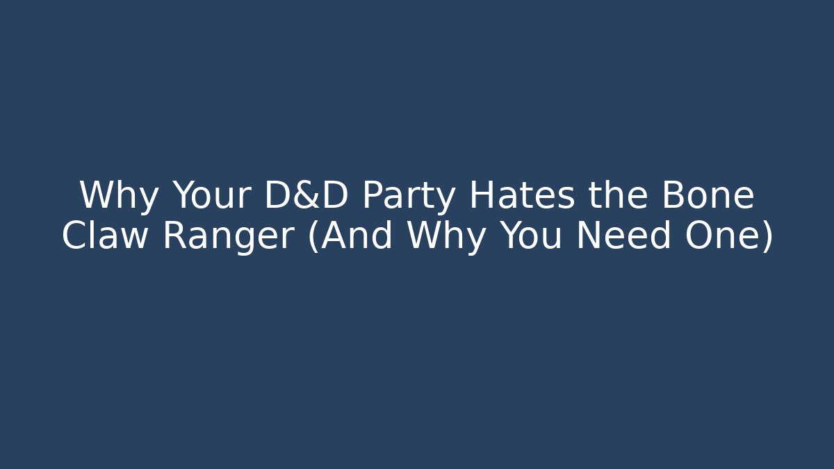 Why Your D&D Party Hates the Bone Claw Ranger (And Why You Need One)