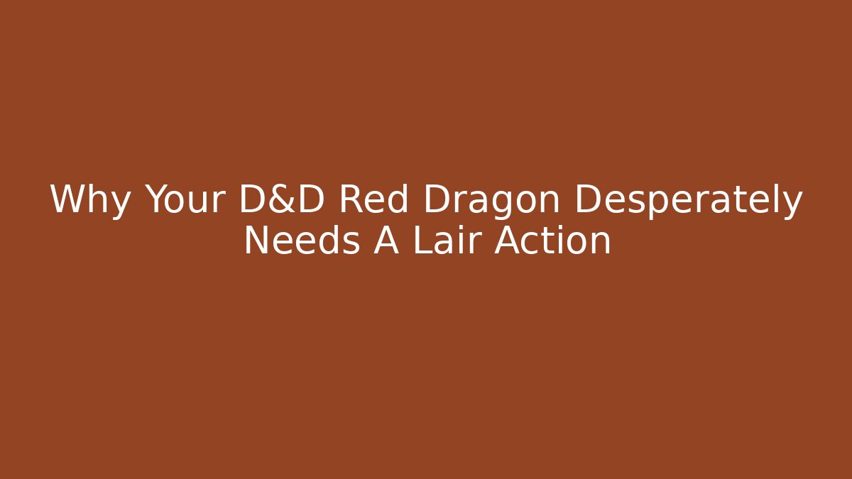 Why Your D&D Red Dragon Desperately Needs A Lair Action