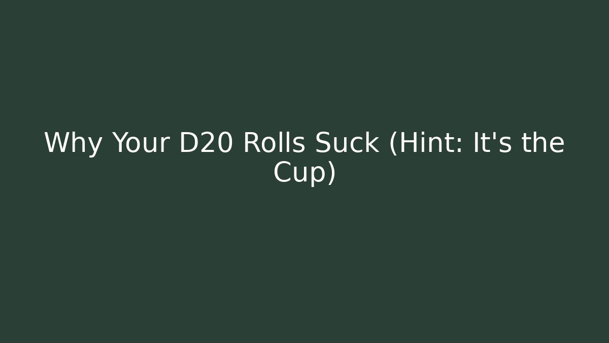 Why Your D20 Rolls Suck (Hint: It's the Cup)