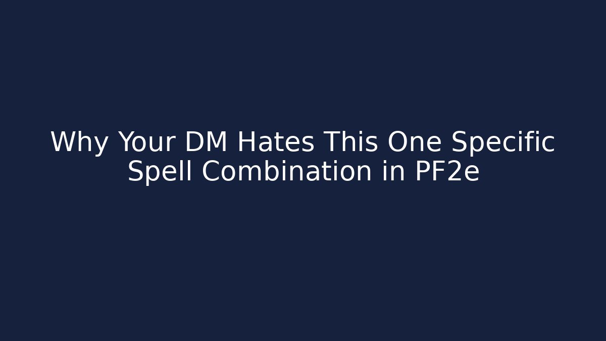 Why Your DM Hates This One Specific Spell Combination in PF2e