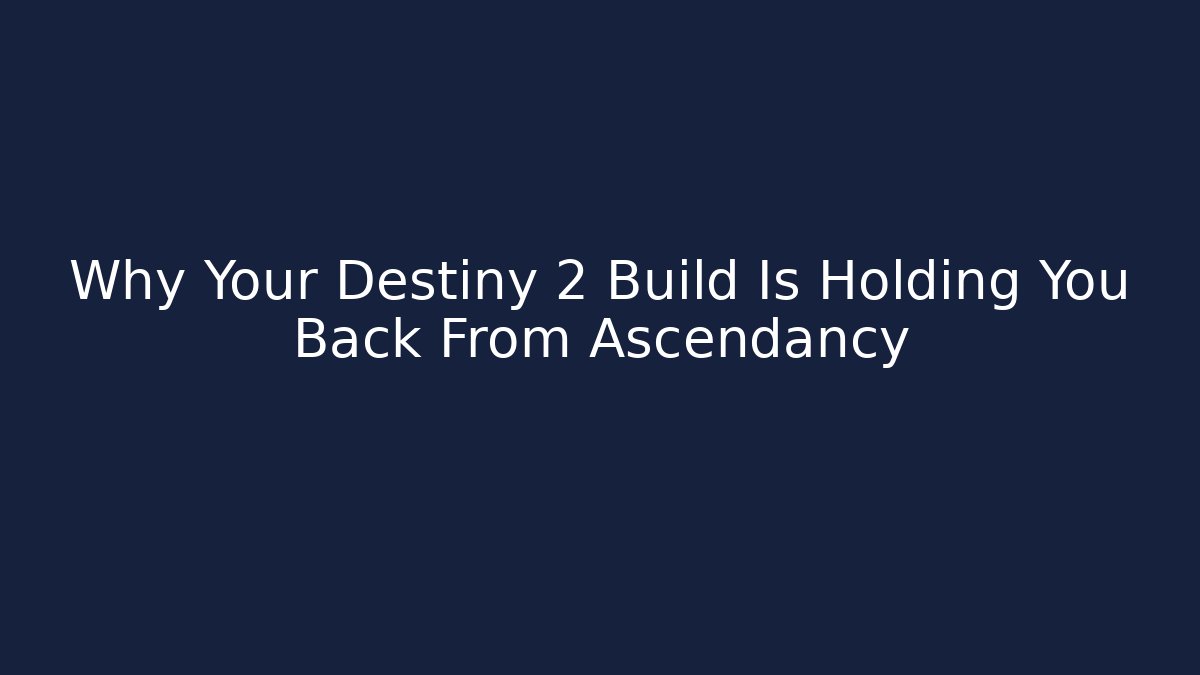 Why Your Destiny 2 Build Is Holding You Back From Ascendancy