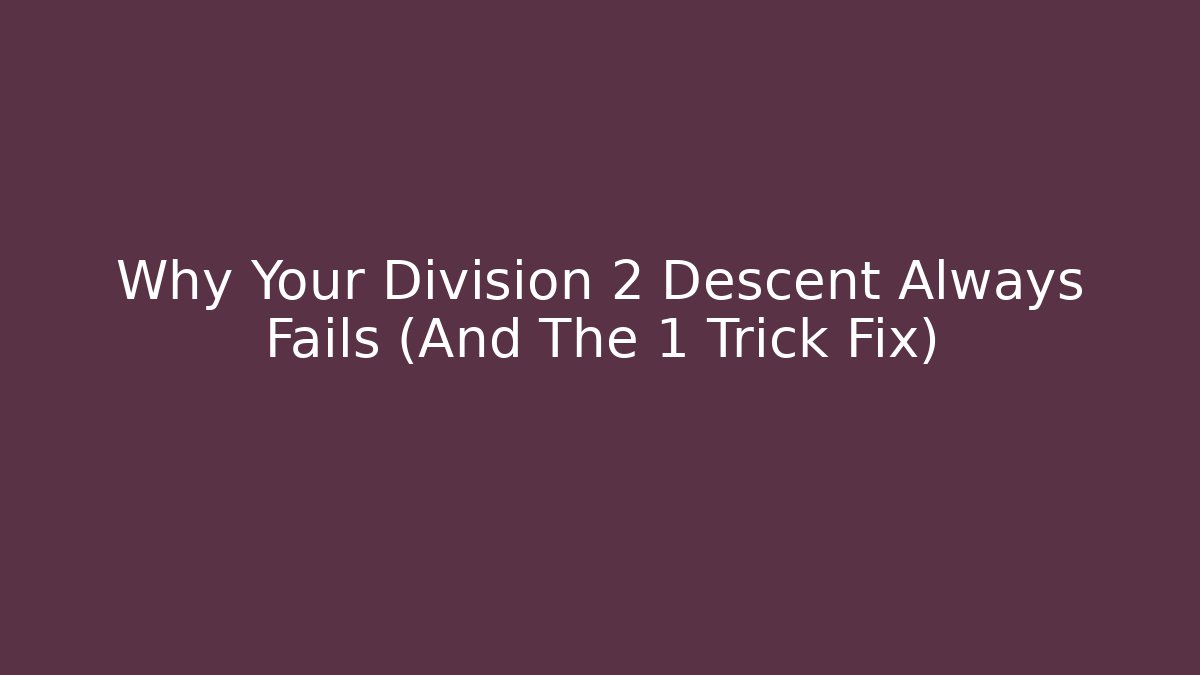 Why Your Division 2 Descent Always Fails (And The 1 Trick Fix)
