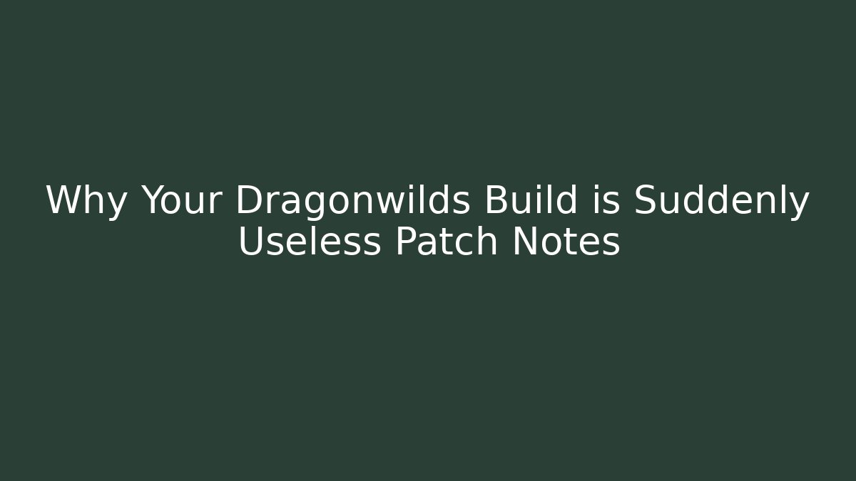 Why Your Dragonwilds Build is Suddenly Useless Patch Notes