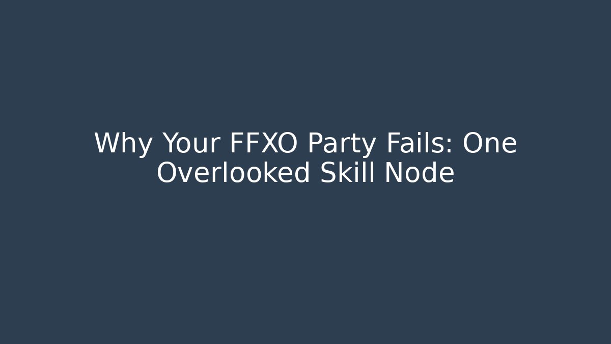 Why Your FFXO Party Fails: One Overlooked Skill Node