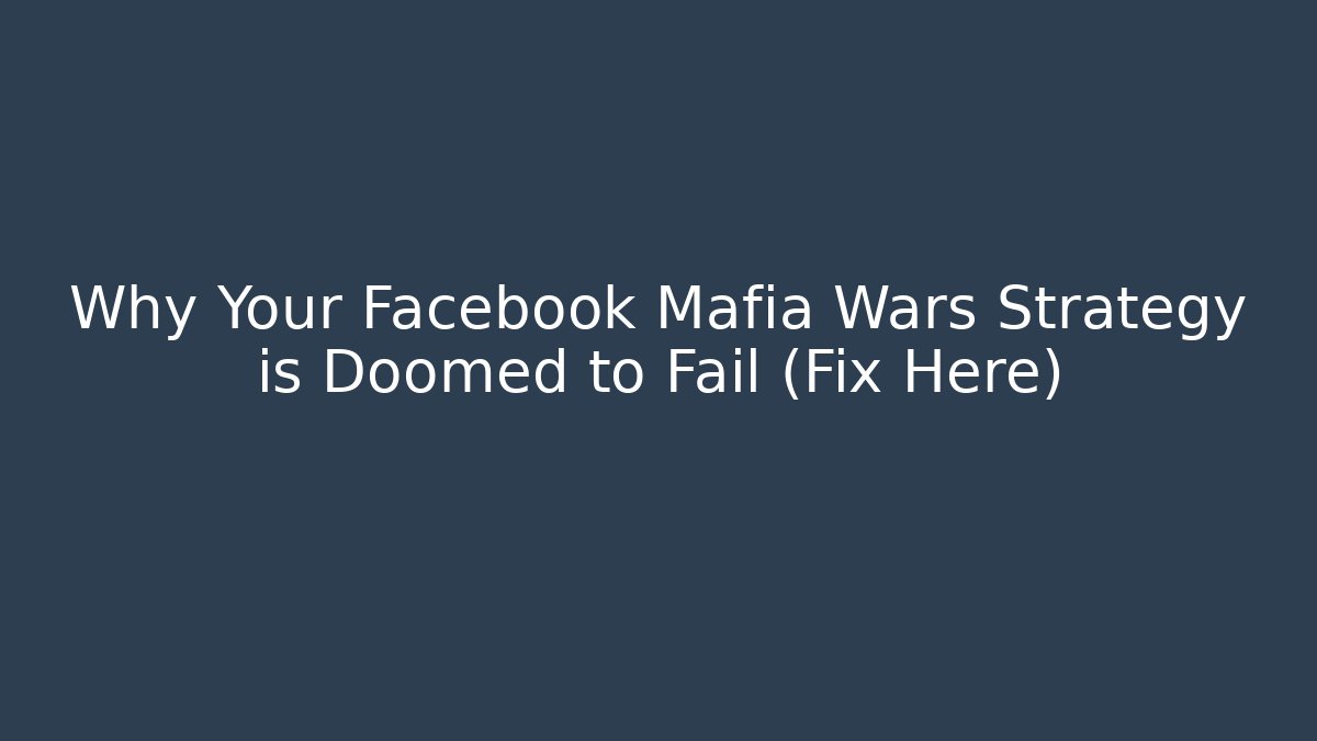 Why Your Facebook Mafia Wars Strategy is Doomed to Fail (Fix Here)