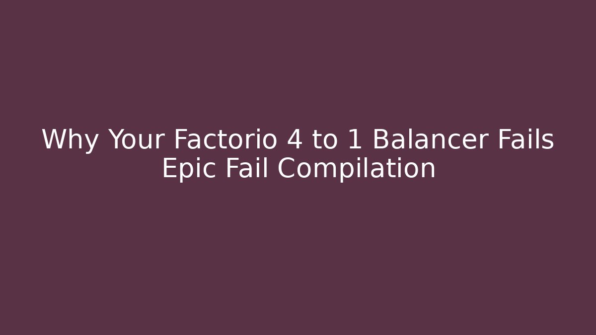 Why Your Factorio 4 to 1 Balancer Fails Epic Fail Compilation