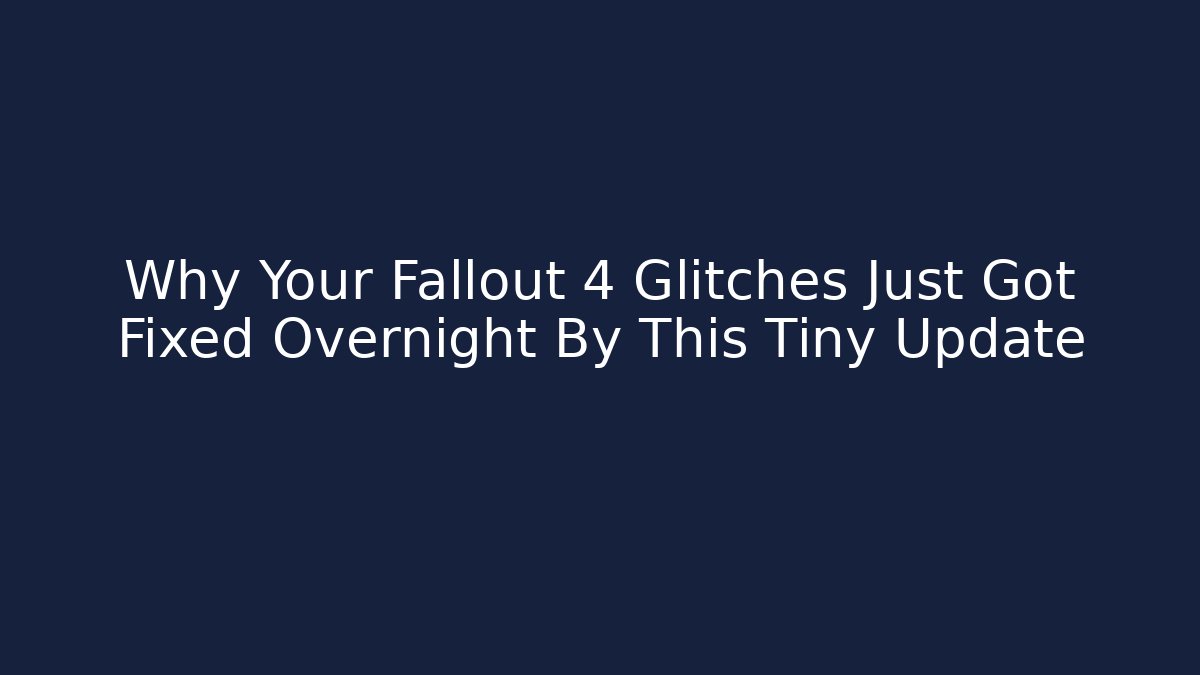 Why Your Fallout 4 Glitches Just Got Fixed Overnight By This Tiny Update - The Family Holidays