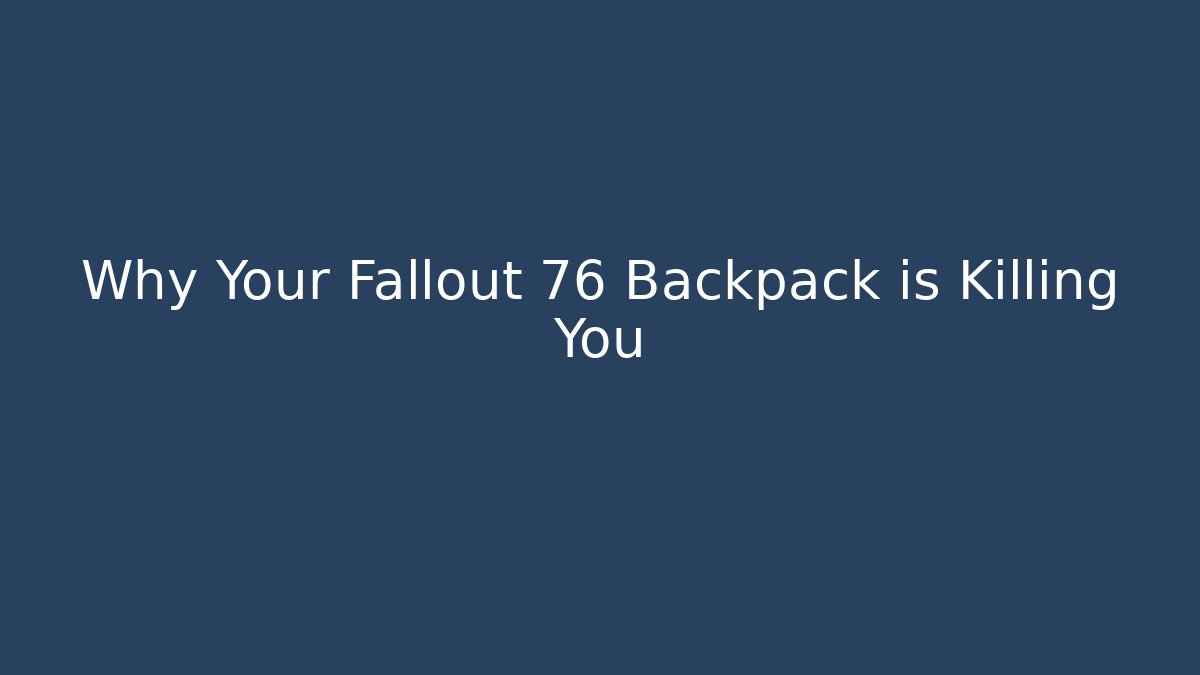 Why Your Fallout 76 Backpack is Killing You