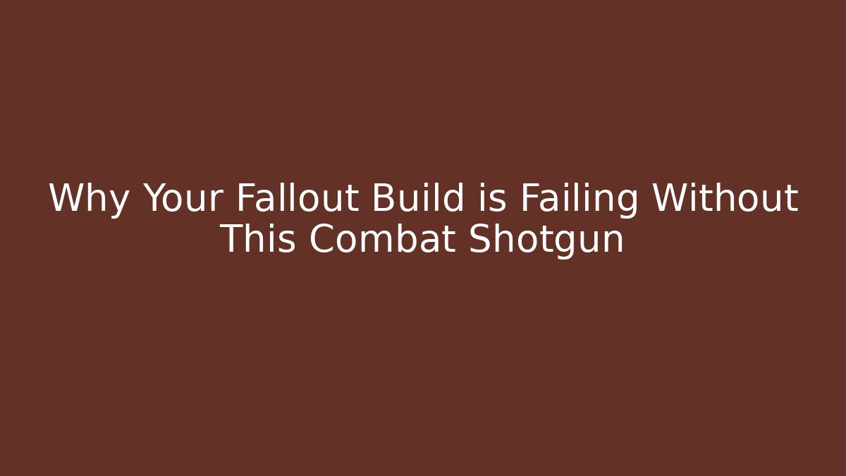 Why Your Fallout Build is Failing Without This Combat Shotgun - The Family Holidays