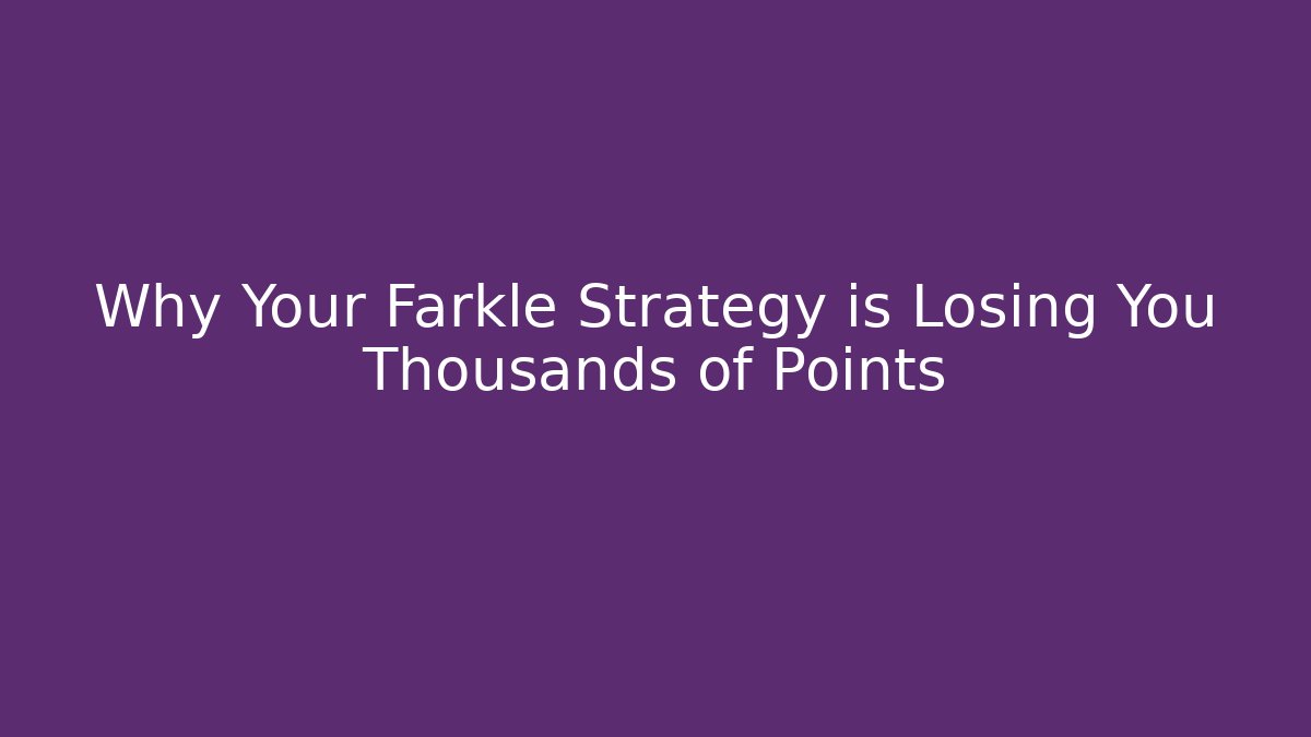 Why Your Farkle Strategy is Losing You Thousands of Points