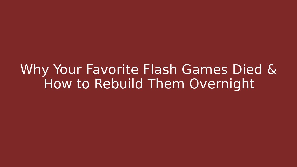 Why Your Favorite Flash Games Died & How to Rebuild Them Overnight
