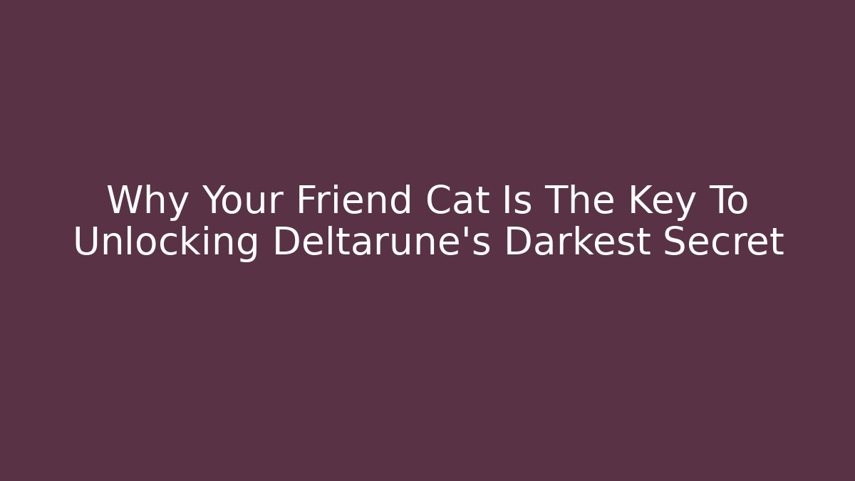 Why Your Friend Cat Is The Key To Unlocking Deltarune's Darkest Secret