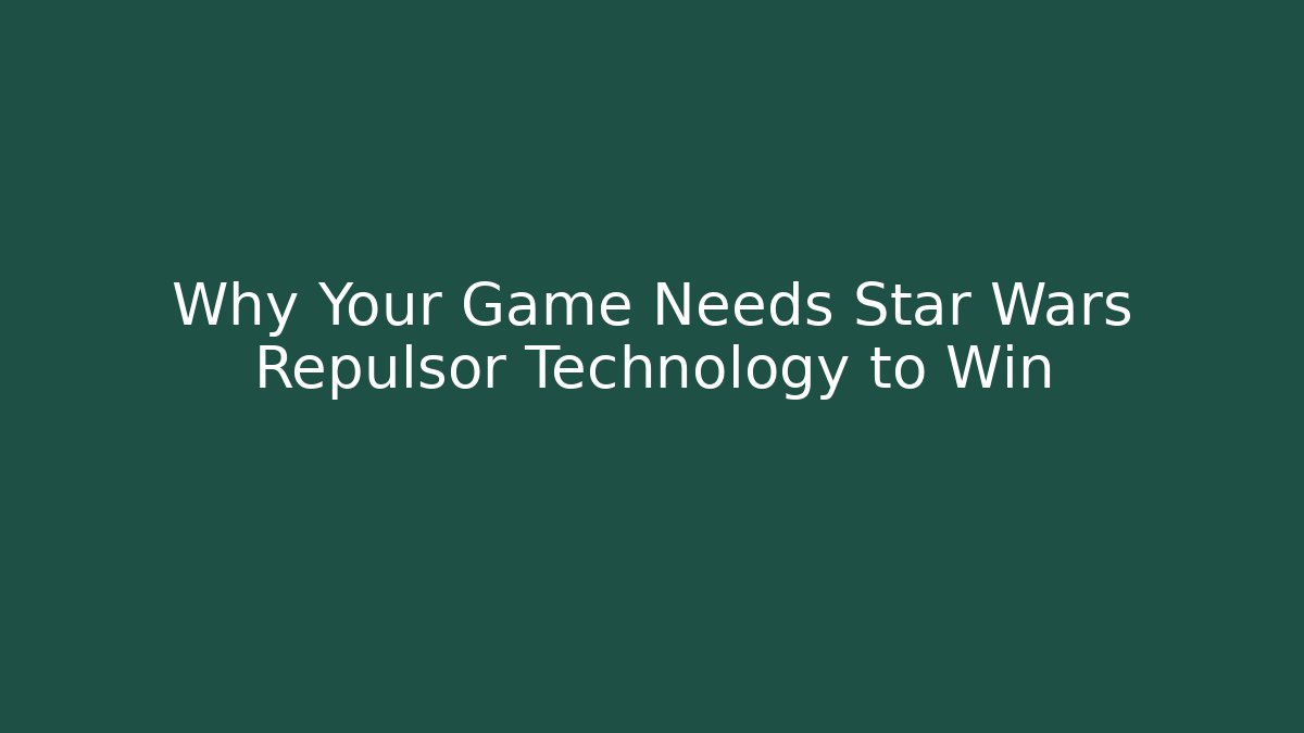 Why Your Game Needs Star Wars Repulsor Technology to Win