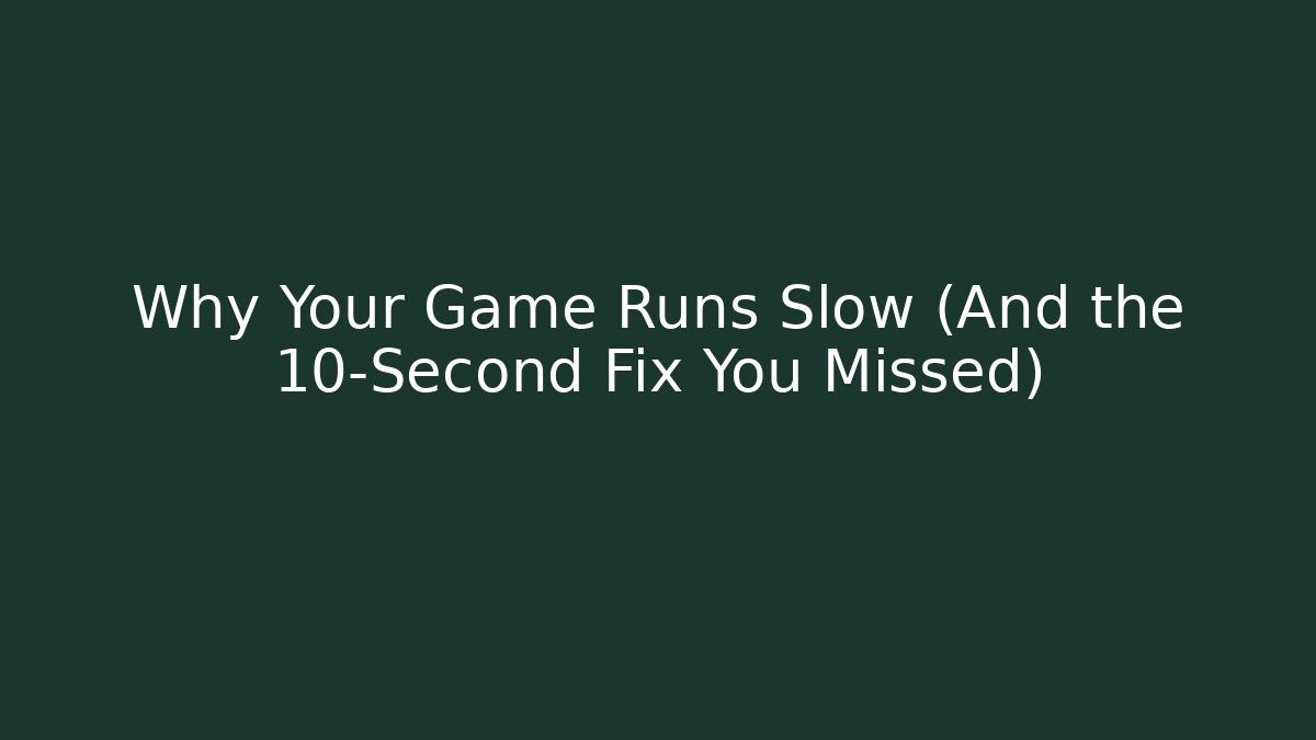 Why Your Game Runs Slow (And the 10-Second Fix You Missed)