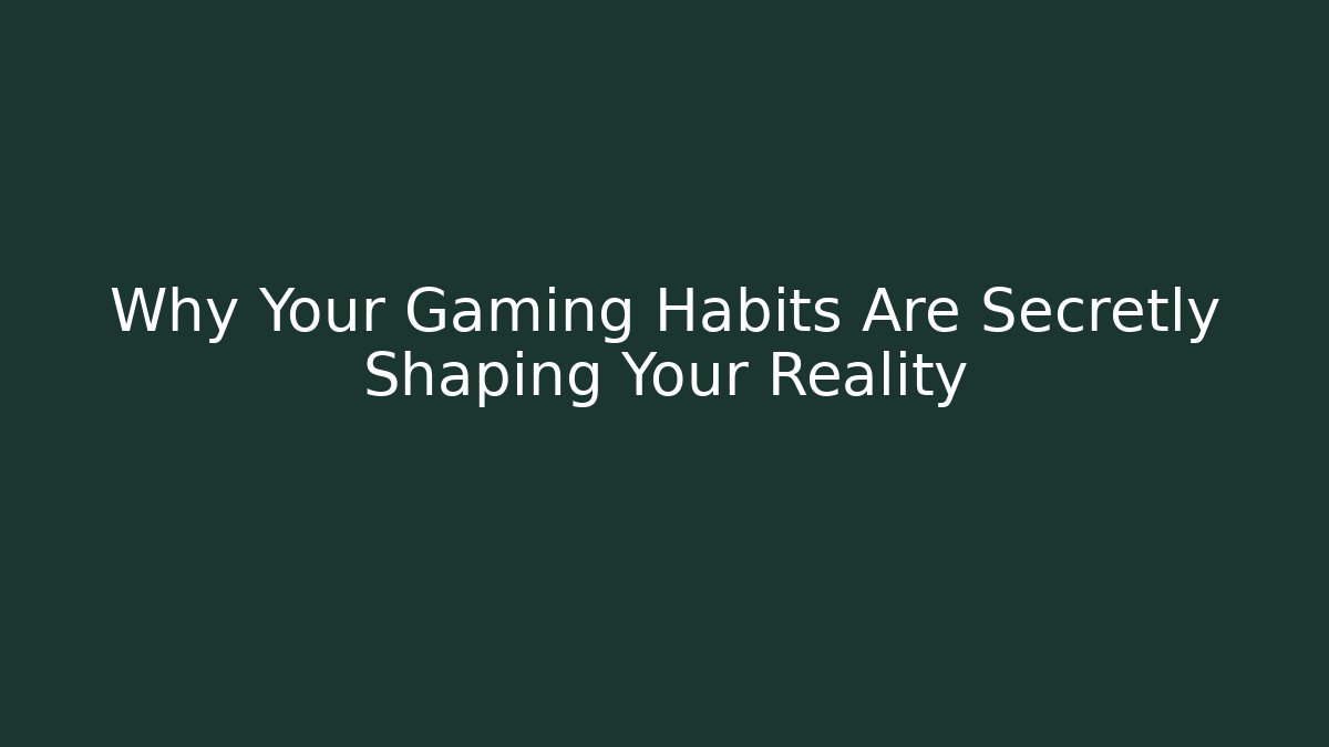 Why Your Gaming Habits Are Secretly Shaping Your Reality - The Family Holidays