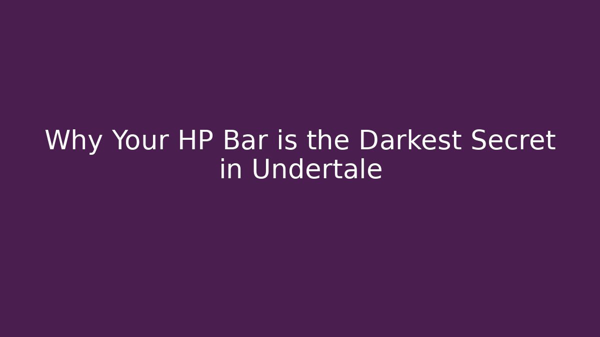 Why Your HP Bar is the Darkest Secret in Undertale
