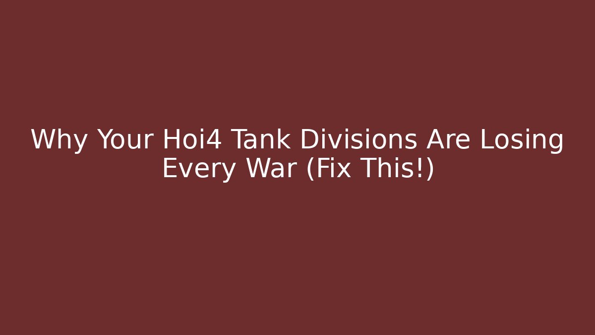 Why Your Hoi4 Tank Divisions Are Losing Every War (Fix This!)