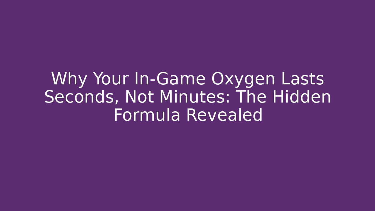 Why Your In-Game Oxygen Lasts Seconds, Not Minutes: The Hidden Formula Revealed