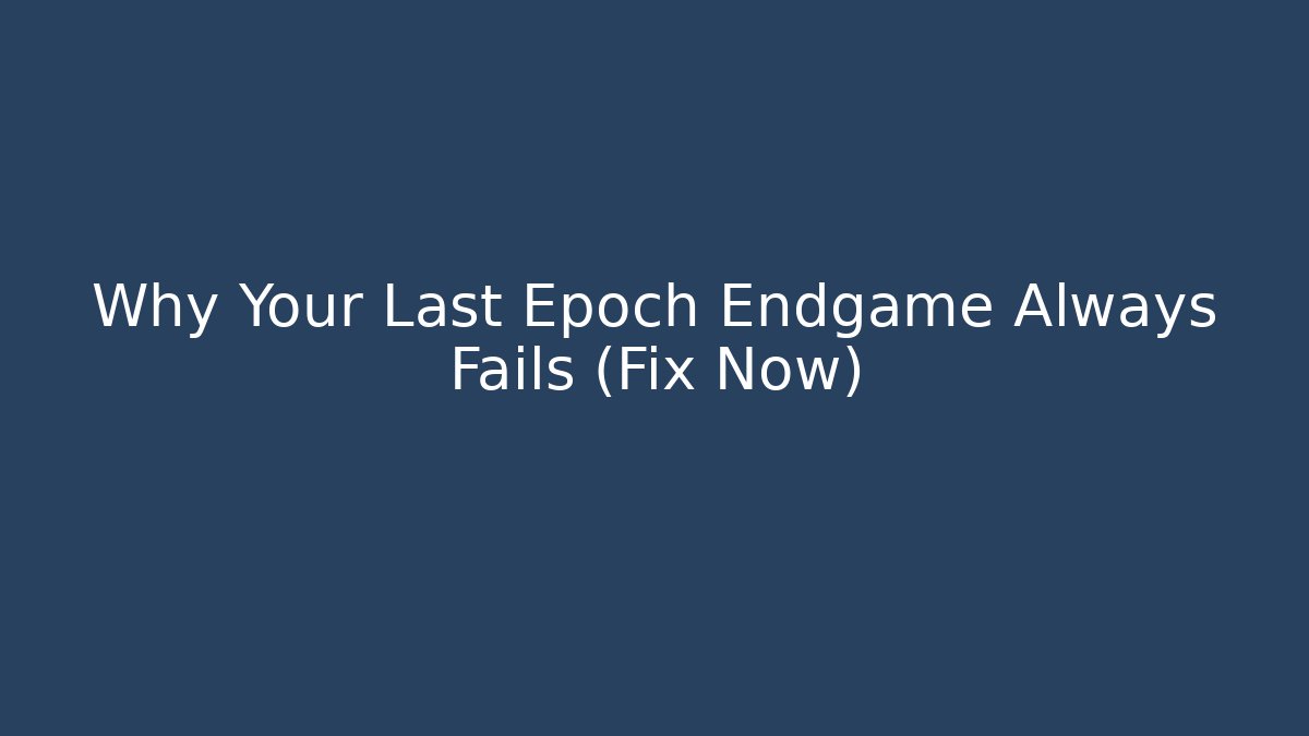 Why Your Last Epoch Endgame Always Fails (Fix Now)