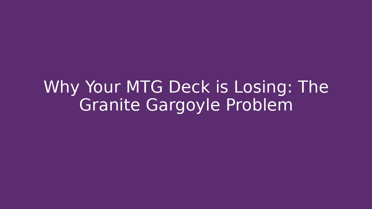 Why Your MTG Deck is Losing: The Granite Gargoyle Problem - The Family Holidays